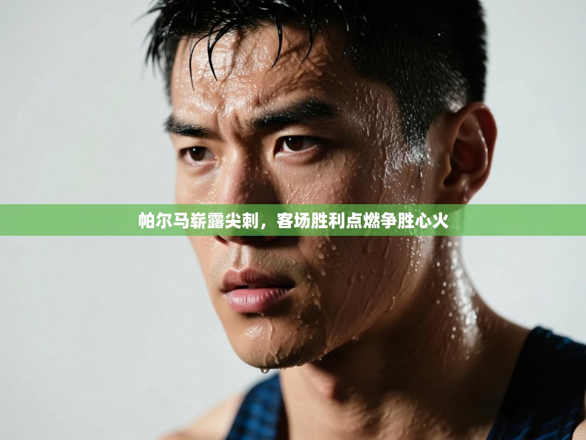 帕尔马崭露尖刺,客场胜利点燃争胜心火 第1张